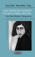 Kurz hinter der Wahrheit und dicht neben der Lüge. Zum Werk Barbara Honigmanns Kurz hinter der Wahrheit und dicht neben der Lüge. Zum Werk Barbara Honigmanns